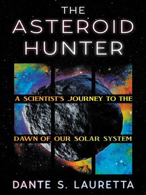 The asteroid hunter  : A scientist's journey to the dawn of our solar system. Dante Lauretta. 