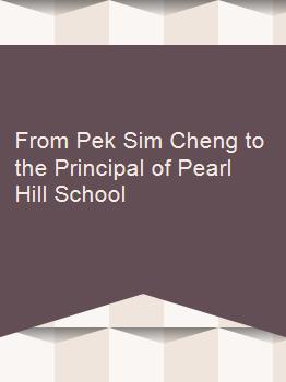 [From Pek Sim Cheng to the Principal of Pearl Hill School]