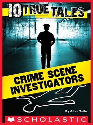 10 true tales  : Crime Scene Investigators. Allan Zullo. 