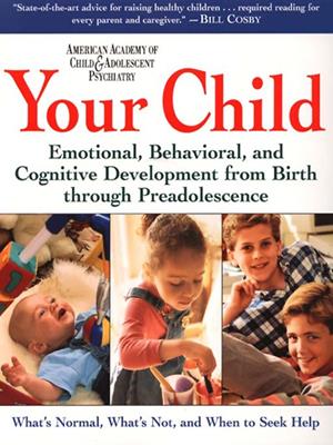 Your child  : Emotional, Behavioral, and Cognitive Development from Birth through Preadolescence. AACAP. 