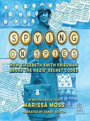 Spying on spies  : How elizebeth smith friedman broke the nazis' secret codes. Marissa Moss. 