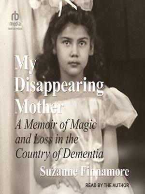 My disappearing mother  : A memoir of magic and loss in the country of dementia. Suzanne Finnamore. 