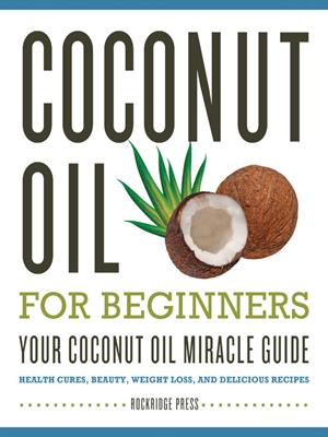 Coconut oil for beginners  : Your coconut oil miracle guide: health cures, beauty, weight loss, and delicious recipes. Rockridge Press . 