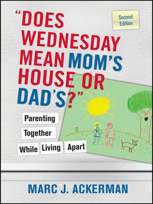 "does wednesday mean mom's house or dad's" parenting together while living apart . Marc J Ackerman. 