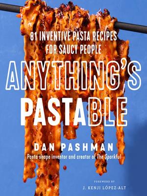 Anything's pastable  : 81 inventive pasta recipes for saucy people. Dan Pashman. 