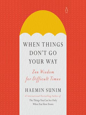 When things don't go your way  : Zen wisdom for difficult times. Haemin Sunim. 