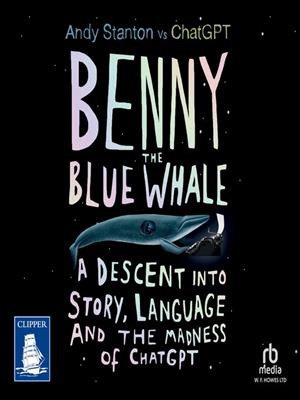 Benny the blue whale  : A descent into story, language and the madness of chatgpt. Andy Stanton. 