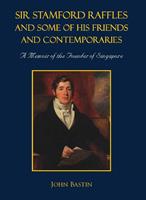 Sir Stamford Raffles and some of his friends and contemporaries : a memoir of the founder of Singapore