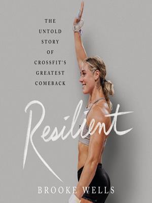 Resilient  : The untold story of crossfit's greatest comeback. Brooke Wells. 