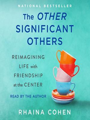 The other significant others  : Reimagining life with friendship at the center. Rhaina Cohen. 