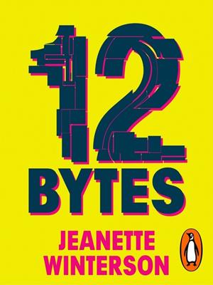 12 bytes  : How artificial intelligence will change the way we live and love. Jeanette Winterson. 