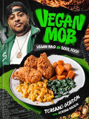 Vegan mob  : Vegan bbq and soul food [a plant-based cookbook]. Toriano Gordon. 