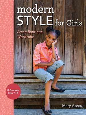Modern style for girls  : Sew a boutique wardrobe. Mary Abreu. 