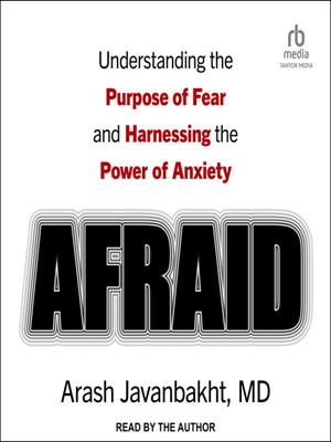 Afraid  : Understanding the purpose of fear and harnessing the power of anxiety. Arash Javanbakht, MD. 