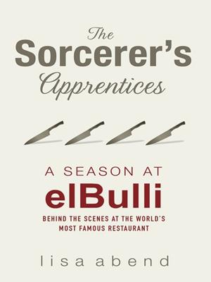 The sorcerer's apprentices  : A Season at el Bulli. Lisa Abend. 