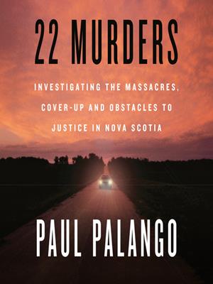 22 murders  : Investigating the massacres, cover-up and obstacles to justice in nova scotia. Paul Palango. 