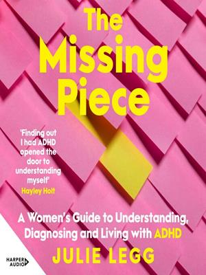 The missing piece  : A woman's guide to understanding, diagnosing and living with adhd for readers of gwendoline smith and chanelle moriah. Julie Legg. 