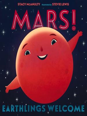 Mars! earthlings welcome  : Our universe series, book 5. Stacy McAnulty. 
