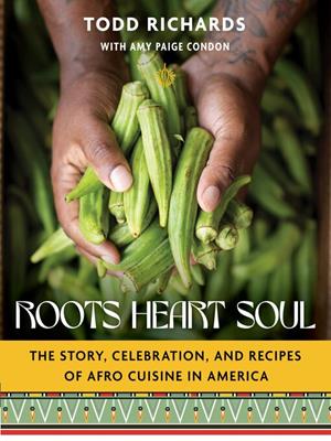 Roots, heart, soul  : The story, celebration, and recipes of afro cuisine in america. Todd Richards. 