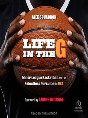 Life in the g  : Minor league basketball and the relentless pursuit of the nba. Alex Squadron. 