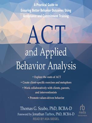 Act and applied behavior analysis  : A practical guide to ensuring better behavior outcomes using acceptance and commitment training. Thomas G Szabo, PhD, BCBA-D. 