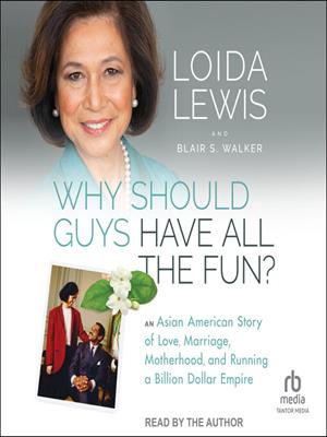 Why should guys have all the fun?  : An asian american story of love, marriage, motherhood, and running a billion dollar empire. Loida Lewis. 