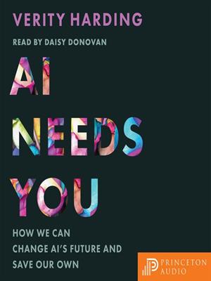 Ai needs you  : How we can change ai's future and save our own. Verity Harding. 