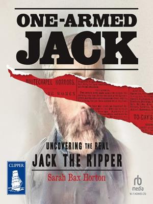 One-armed jack  : Uncovering the real jack the ripper. Sarah Bax Horton. 