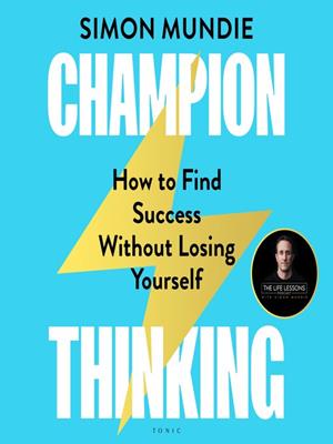 Champion thinking  : How to find success without losing yourself. Simon Mundie. 