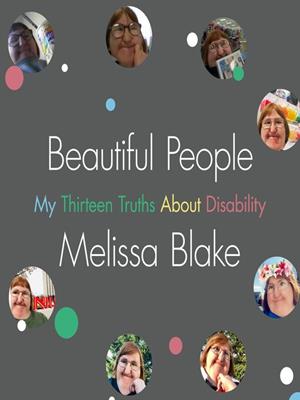 Beautiful people  : My thirteen truths about disability. Melissa Blake. 