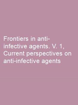 Frontiers in anti-infective agents. V. 1, Current perspectives on anti ...