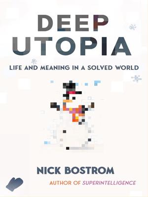 Deep utopia  : Life and meaning in a solved world. Nick Bostrom. 