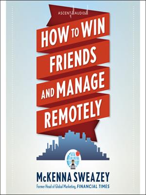 How to win friends and manage remotely . McKenna Sweazey. 