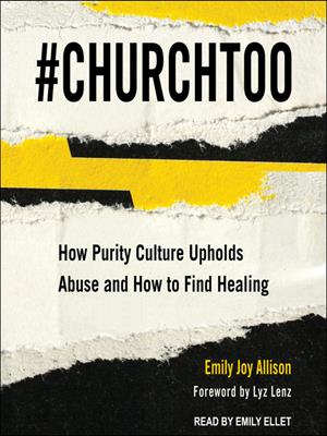 #churchtoo  : How purity culture upholds abuse and how to find healing. Emily Joy Allison. 