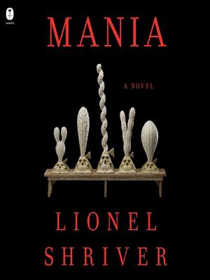 Mania  : A novel. Lionel Shriver. 