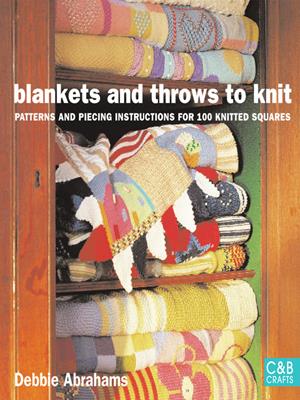 Blankets and throws to knit  : Patterns and Piecing Instructions for 100 Knitted Squares. Debbie Abrahams. 