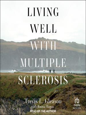 Living well with multiple sclerosis . Trevis L Gleason. 