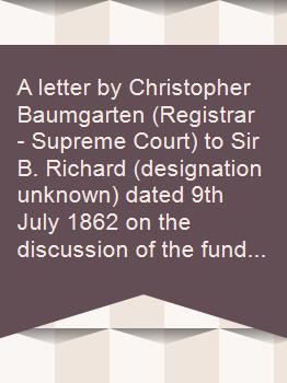 A letter by Christopher Baumgarten (Registrar - Supreme Court) to Sir B. Richard (designation unknown) dated 9th July 1862 on the discussion of the funds of the Singapore Institution