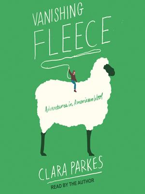 Vanishing fleece  : Adventures in american wool. Clara Parkes. 