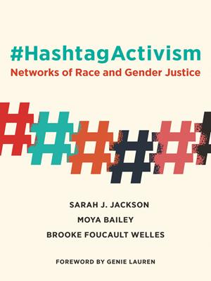 #hashtagactivism  : Networks of race and gender justice. Sarah J Jackson. 