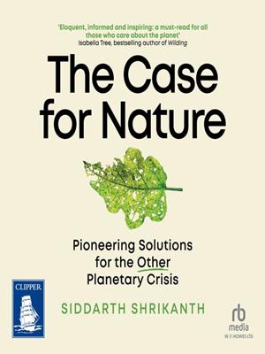 The case for nature  : A pioneering path for a planet in crisis. Siddarth Shrikanth. 