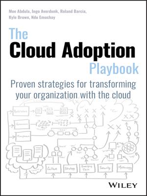The cloud adoption playbook  : Proven Strategies for Transforming Your Organization with the Cloud. Moe Abdula. 