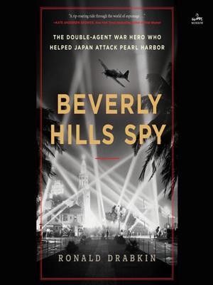 Beverly hills spy  : The double-agent war hero who helped japan attack pearl harbor. Ronald Drabkin. 