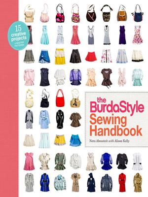 The burdastyle sewing handbook  : 5 Master Patterns, 15 Creative Projects. Nora Abousteit. 