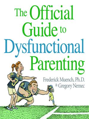 The official guide to dysfunctional parenting . Fred Muench . 