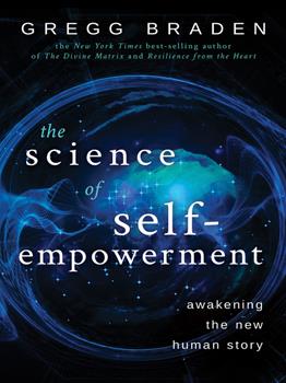 The science of self-empowerment  : Awakening the New Human Story. Gregg Braden. 
