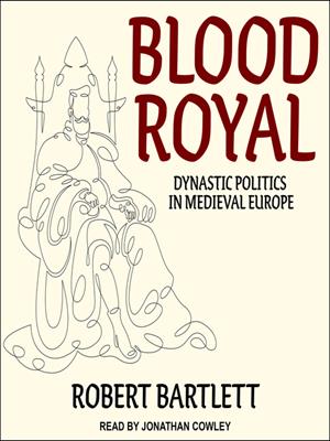 Blood royal  : Dynastic politics in medieval europe. Robert Bartlett. 