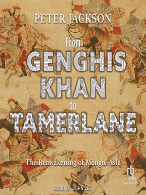 From genghis khan to tamerlane  : The reawakening of mongol asia. Peter Jackson. 