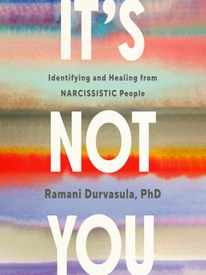 It's not you  : Identifying and healing from narcissistic people. Ramani Durvasula. 