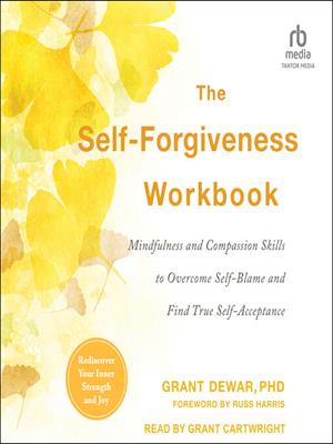 The self-forgiveness workbook  : Mindfulness and compassion skills to overcome self-blame and find true self-acceptance. Grant Dewar, PhD. 